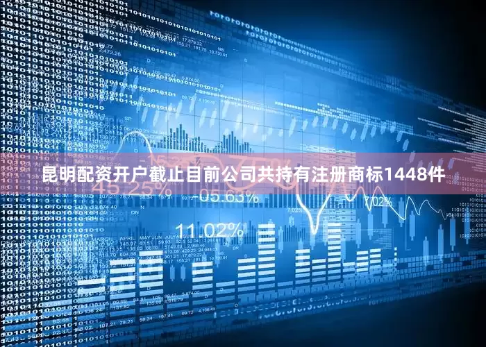 昆明配资开户截止目前公司共持有注册商标1448件