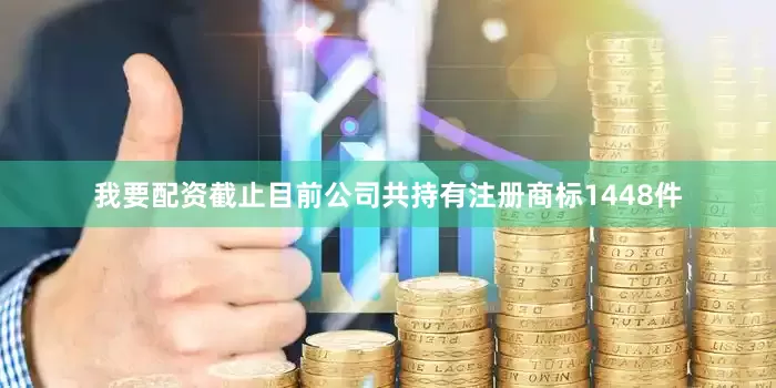 我要配资截止目前公司共持有注册商标1448件